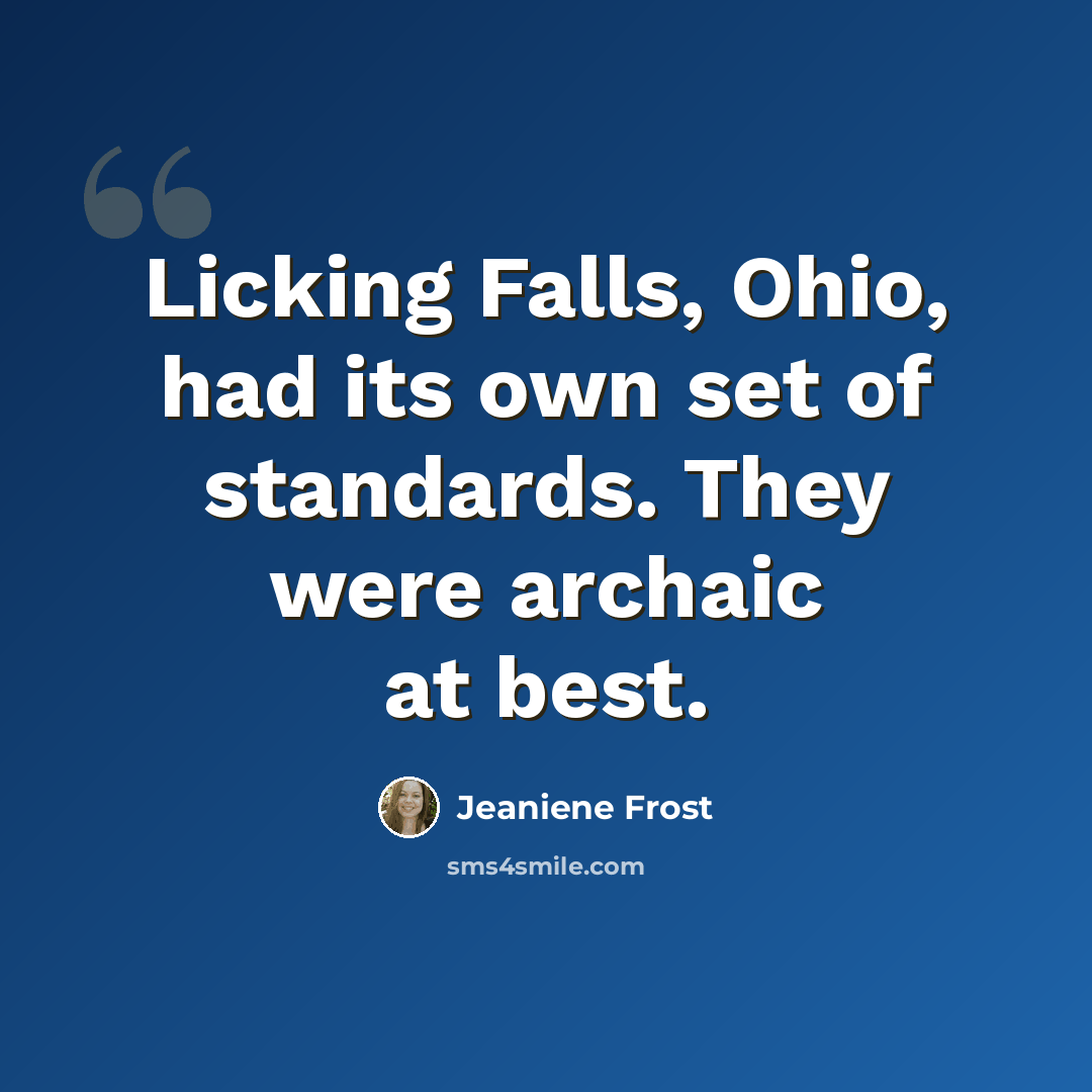“Licking Falls, Ohio, had its own set of standards. They were archaic at best.” quote by Jeaniene Frost