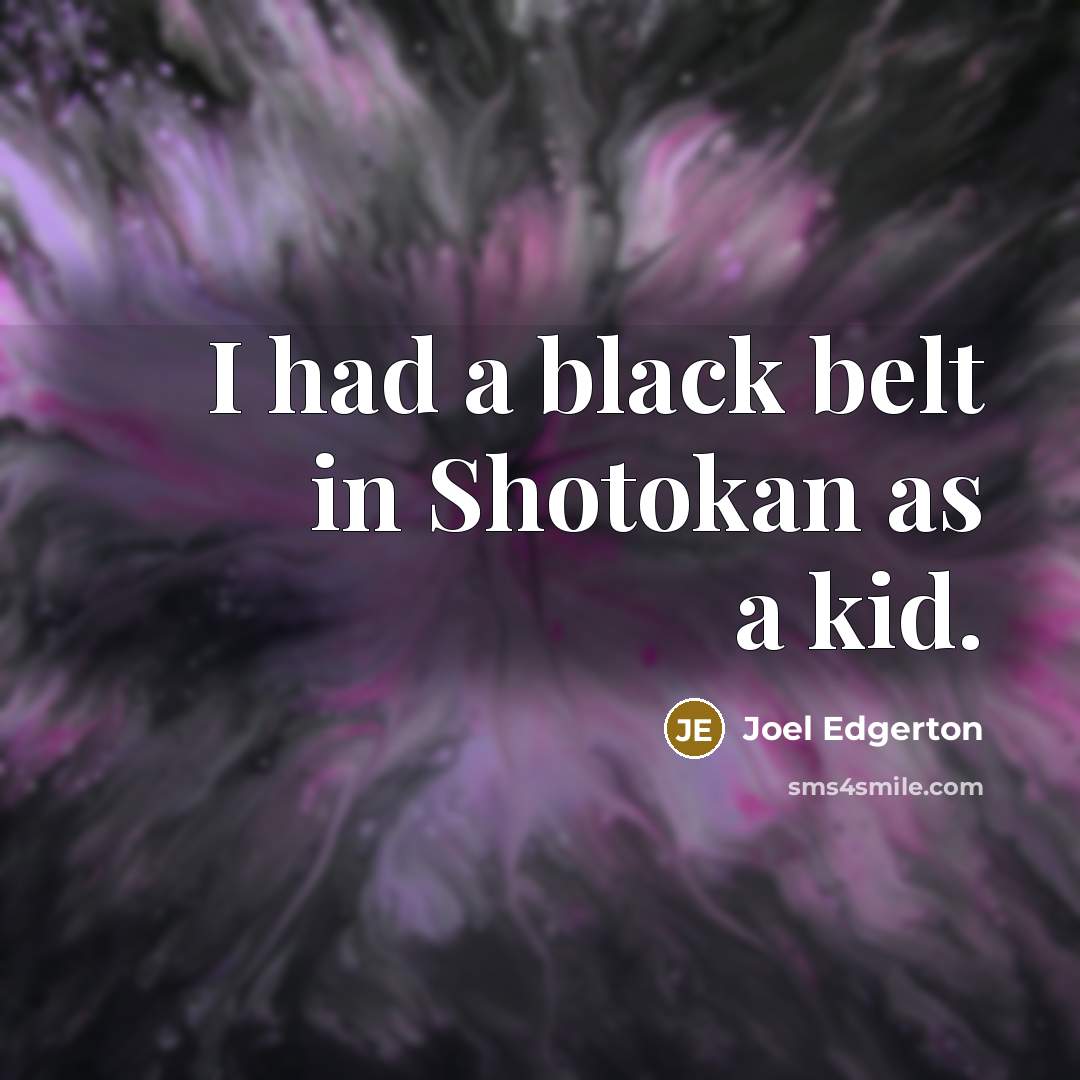 “I had a black belt in Shotokan as a kid.” quote by Joel Edgerton
