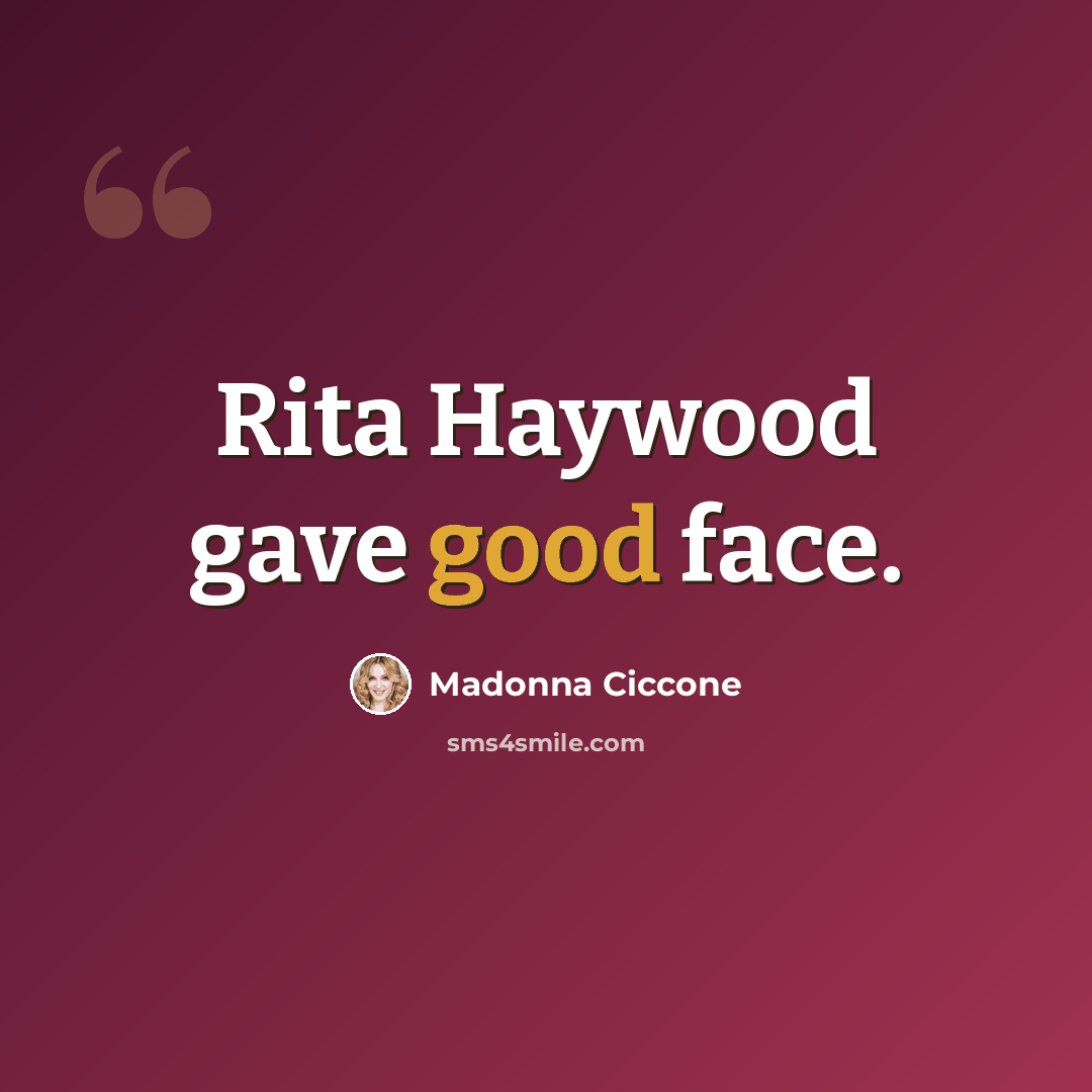 “Rita Haywood gave good face.” quote by Madonna Ciccone