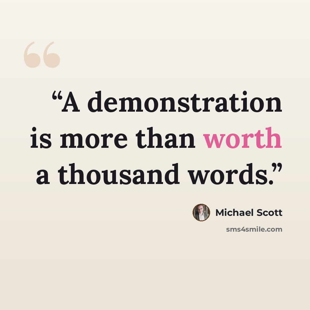 “A demonstration is more than worth a thousand words.” quote by Michael Scott