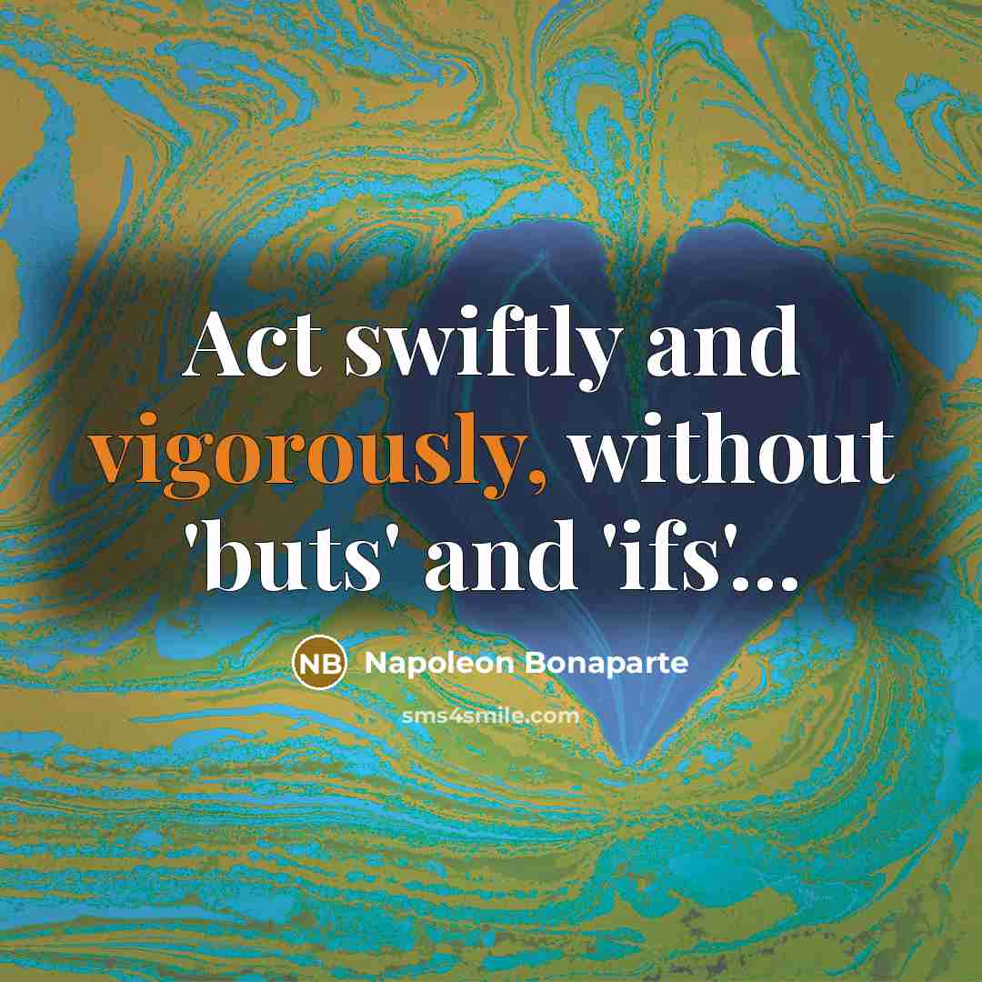 “Act swiftly and vigorously, without 'buts' and 'ifs'...” quote by Napoleon Bonaparte