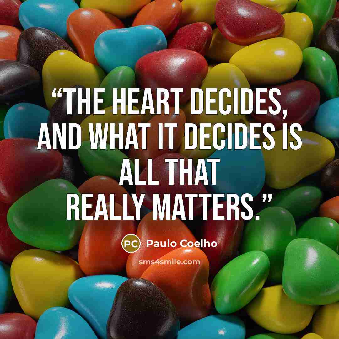 “The heart decides, and what it decides is all that really matters.” quote by Paulo Coelho