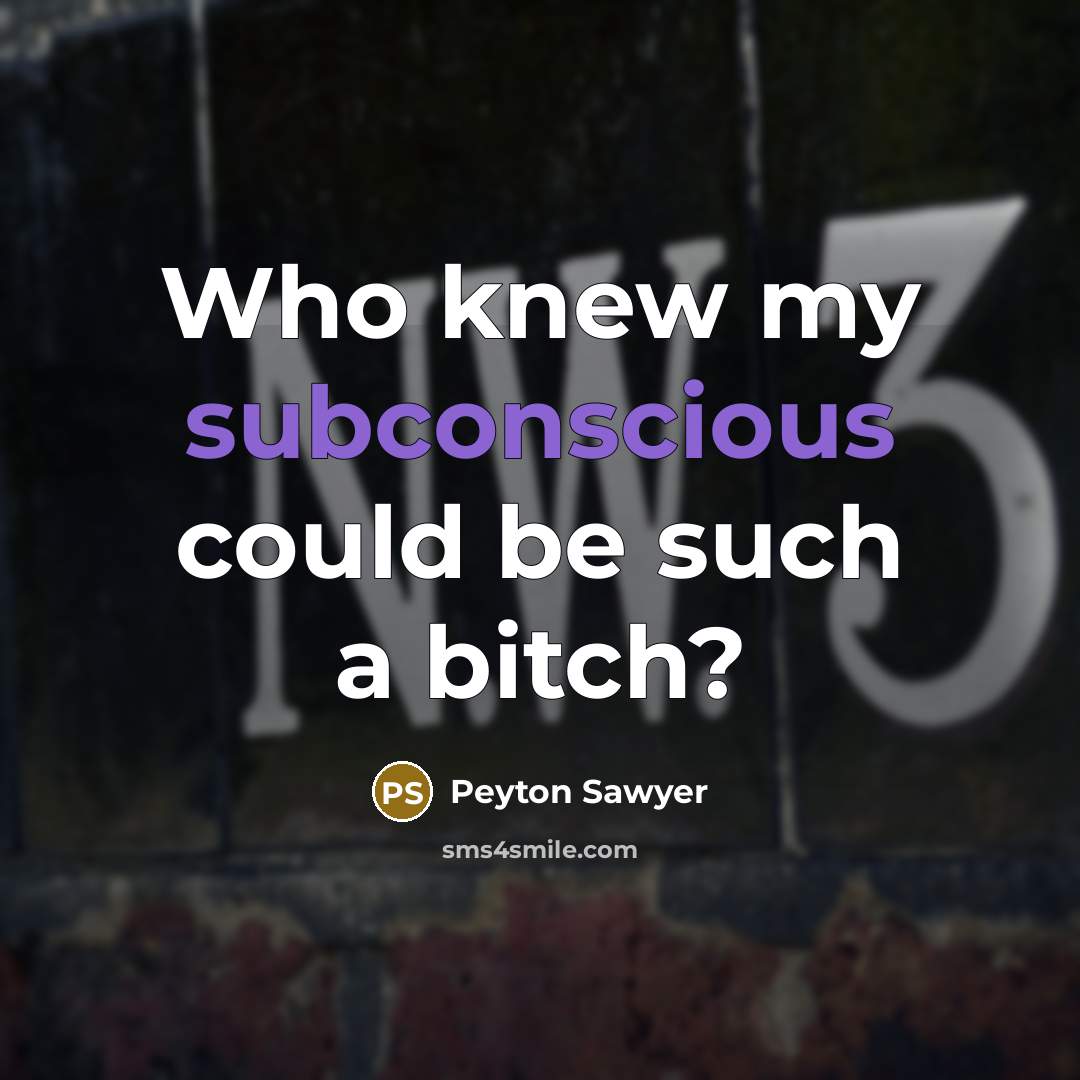 “Who knew my subconscious could be such a bitch?” quote by Peyton Sawyer