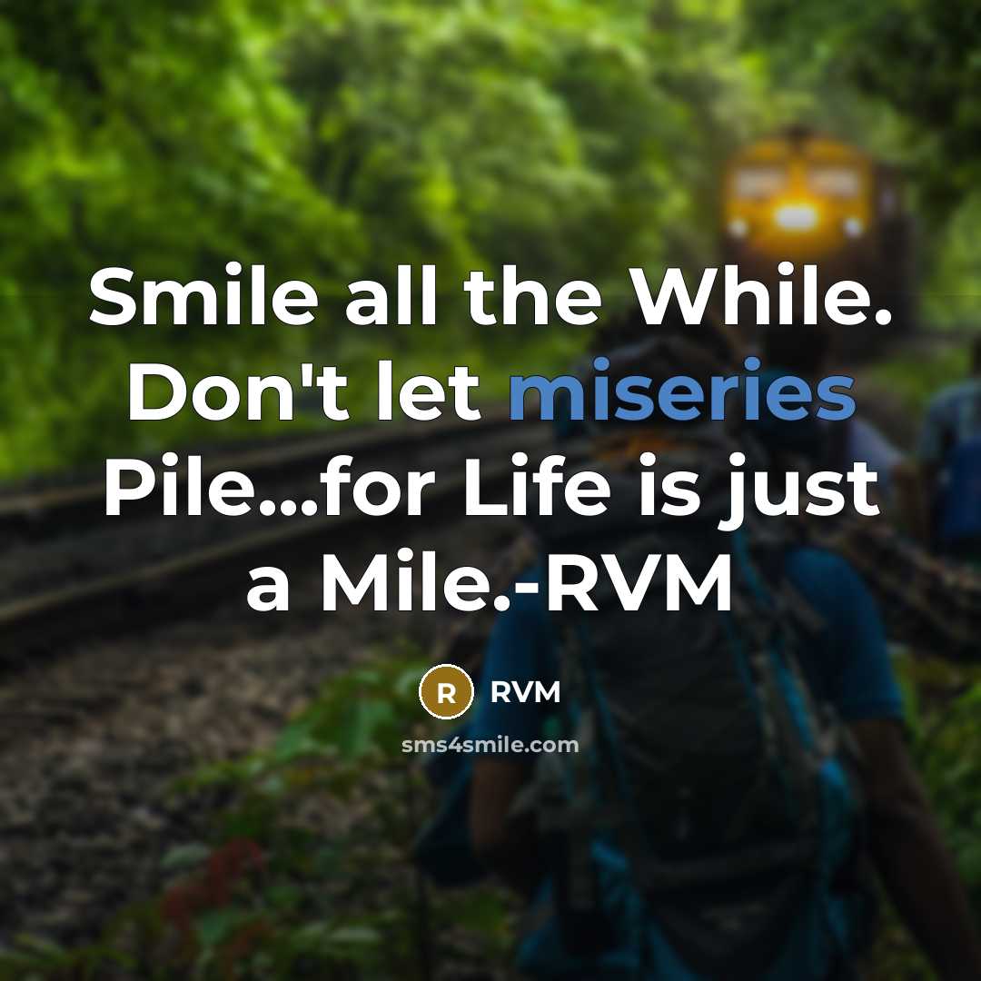 “Smile all the While. Don't let miseries Pile...for Life is just a Mile.-RVM” quote by RVM