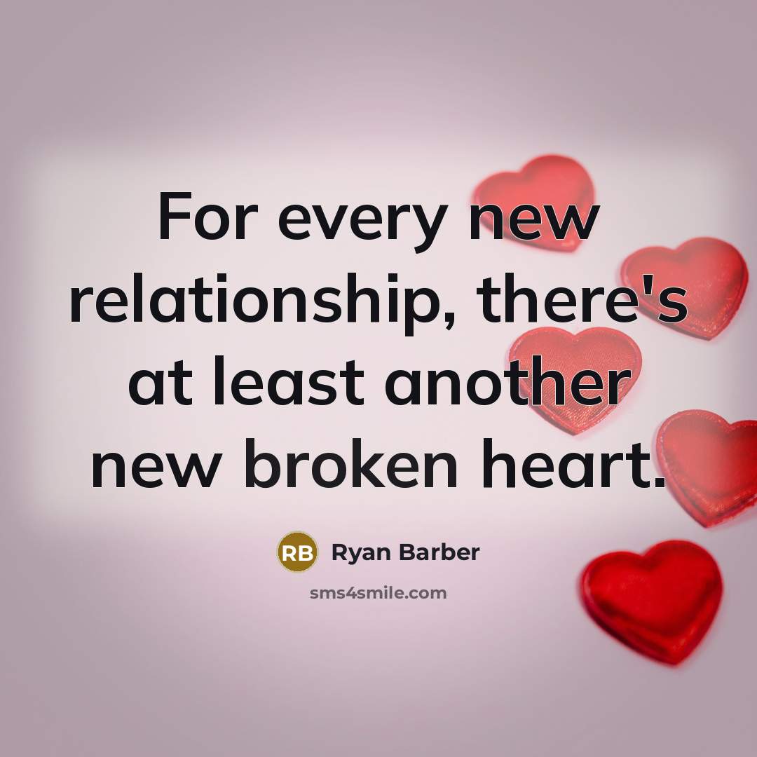 “For every new relationship, there's at least another new broken heart.” quote by Ryan Barber