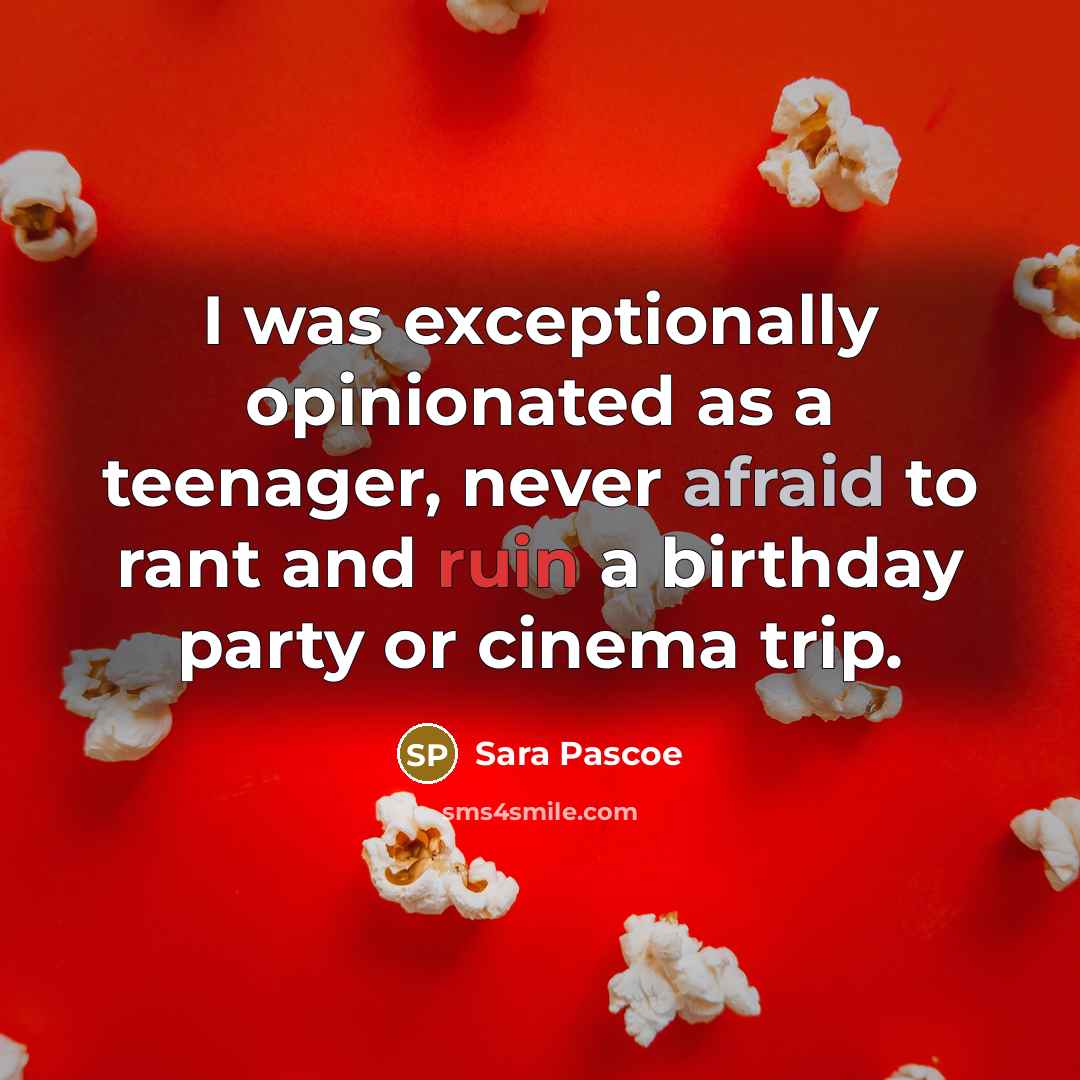 “I was exceptionally opinionated as a teenager, never afraid to rant and ruin a birthday party or cinema trip.” quote by Sara Pascoe