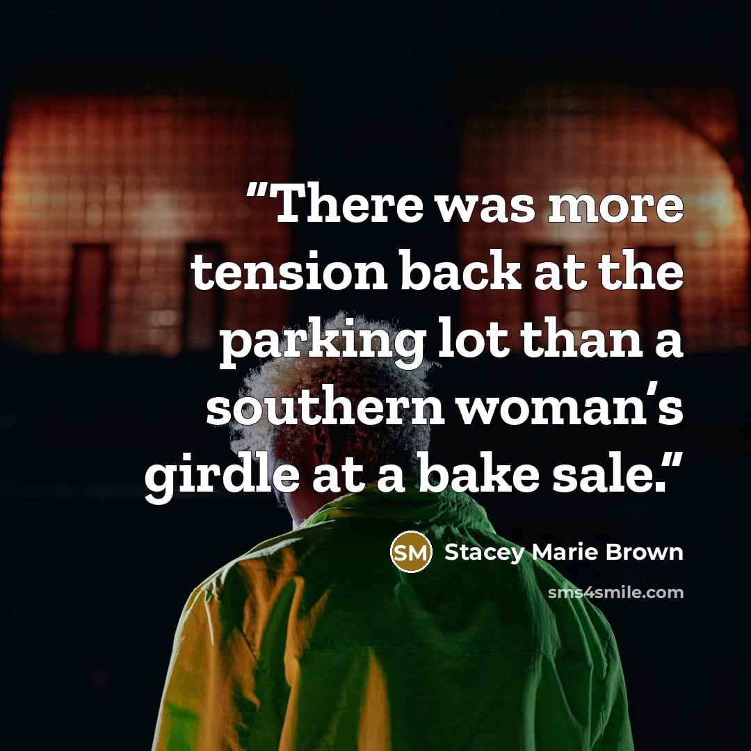 “There was more tension back at the parking lot than a southern woman’s girdle at a bake sale.” quote by Stacey Marie Brown