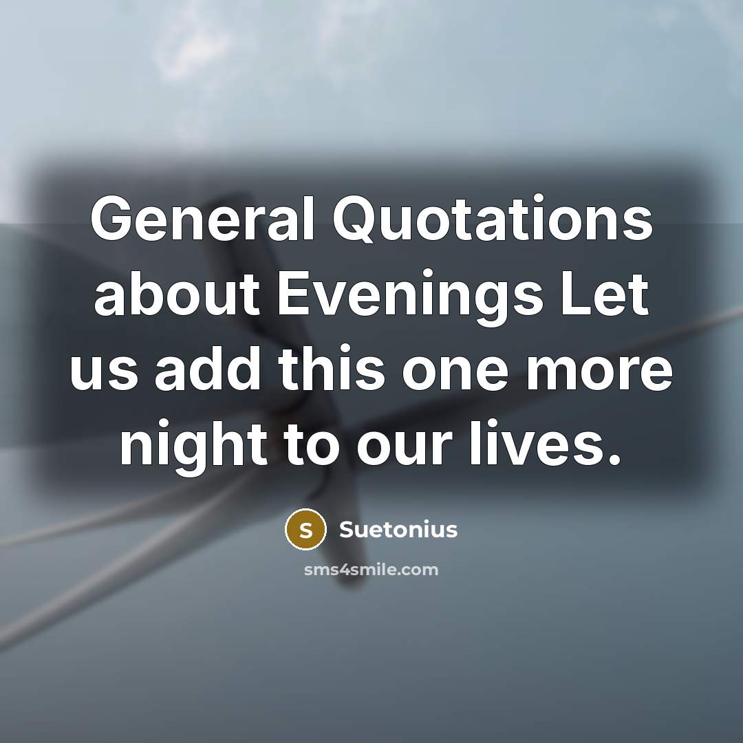 “General Quotations about Evenings Let us add this one more night to our lives.” quote by Suetonius