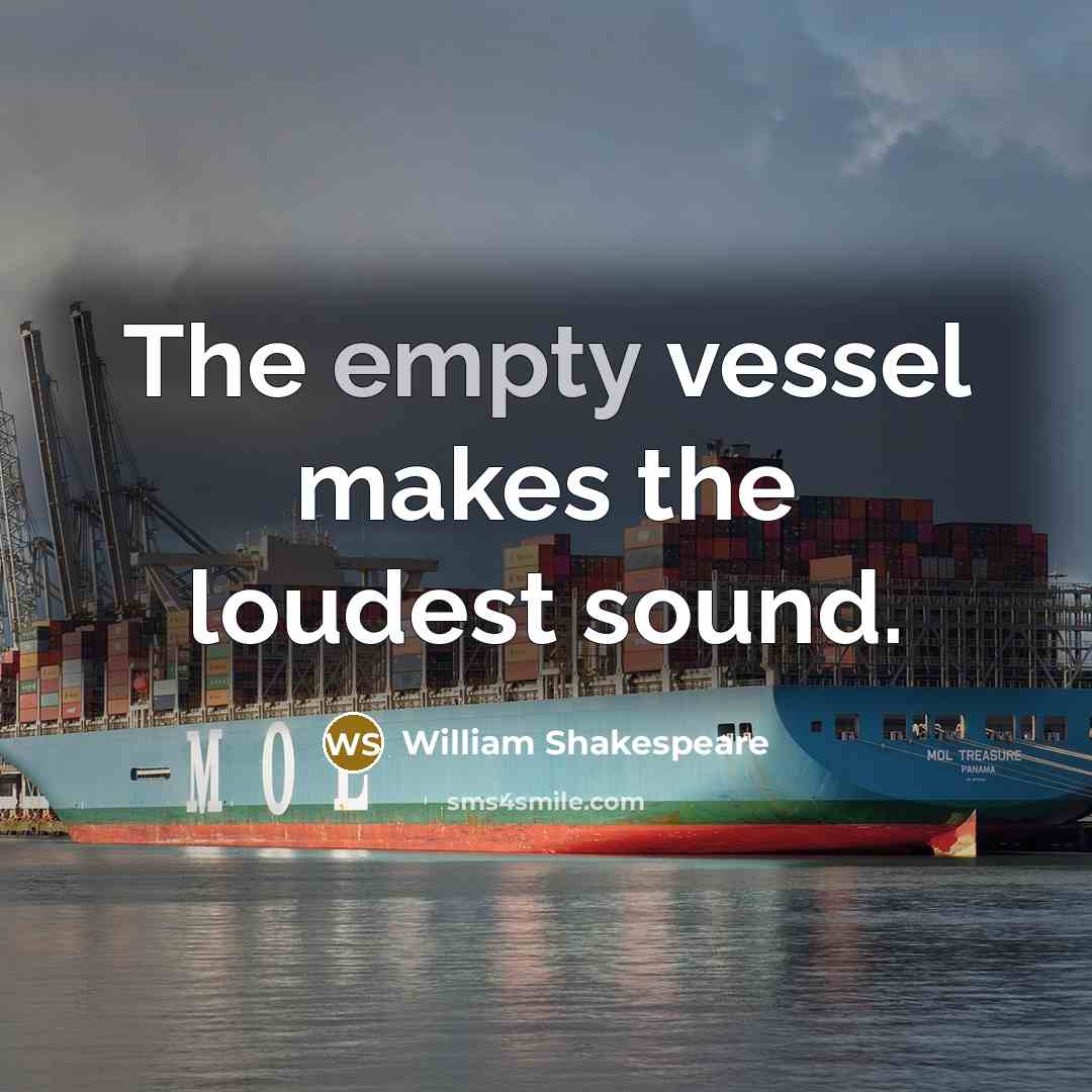 “The empty vessel makes the loudest sound.” quote by William Shakespeare