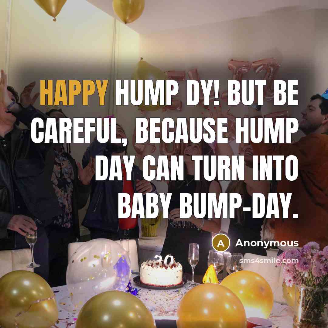 “Happy Hump Dy! But be careful, because Hump Day can turn into Baby Bump-Day.” quote by Anonymous
