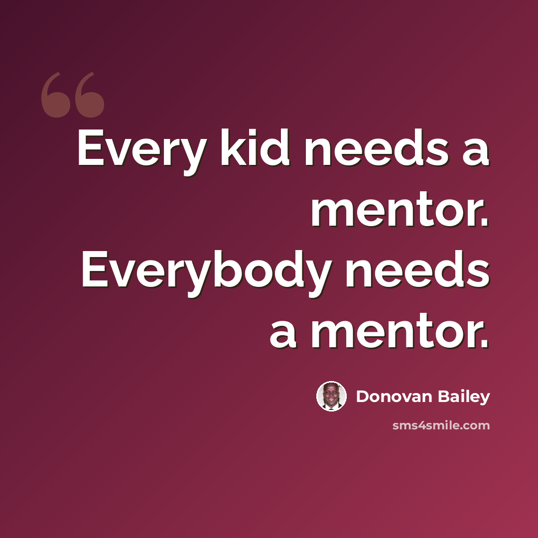 “Every kid needs a mentor. Everybody needs a mentor.” quote by Donovan Bailey