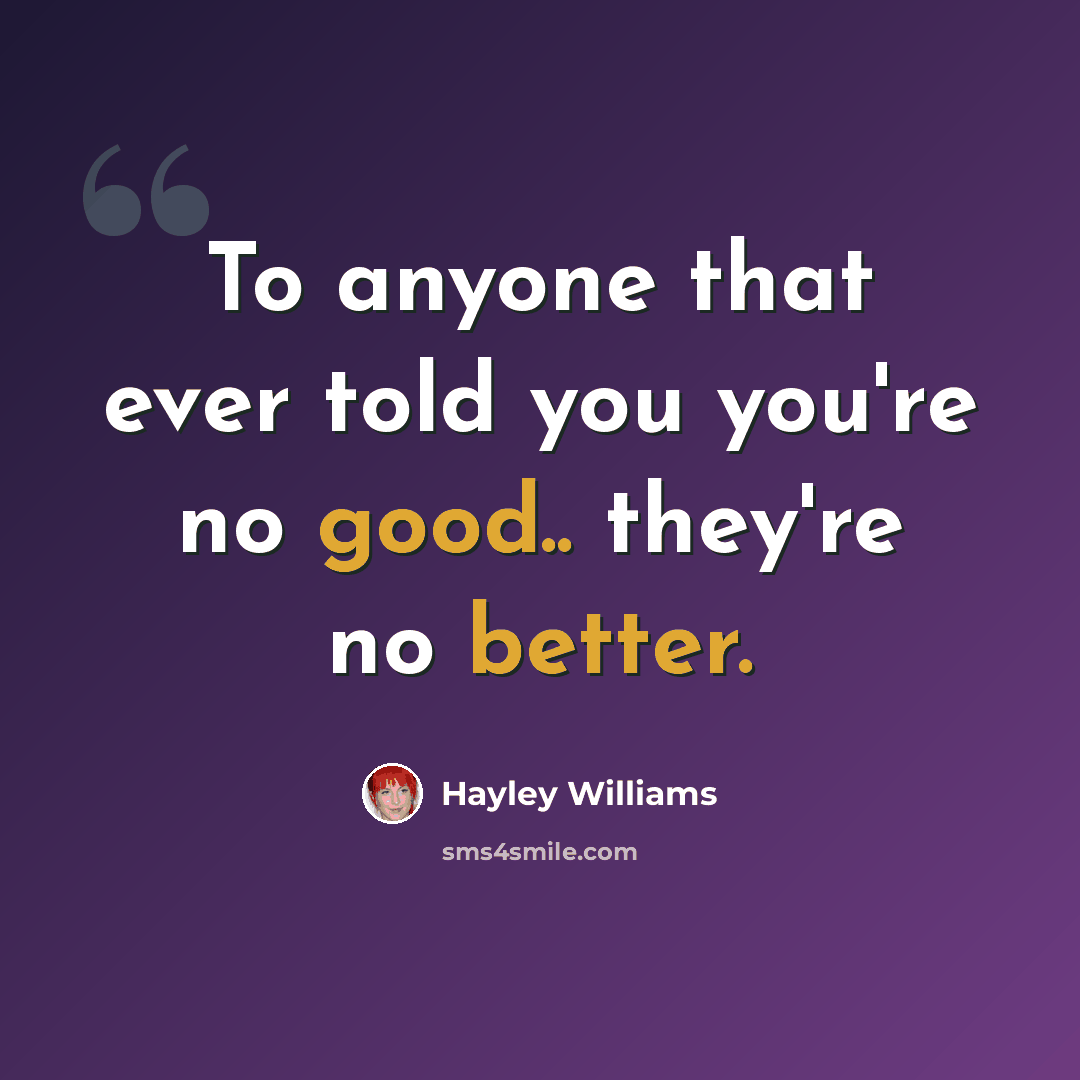 “To anyone that ever told you you're no good.. they're no better.” quote by Hayley Williams