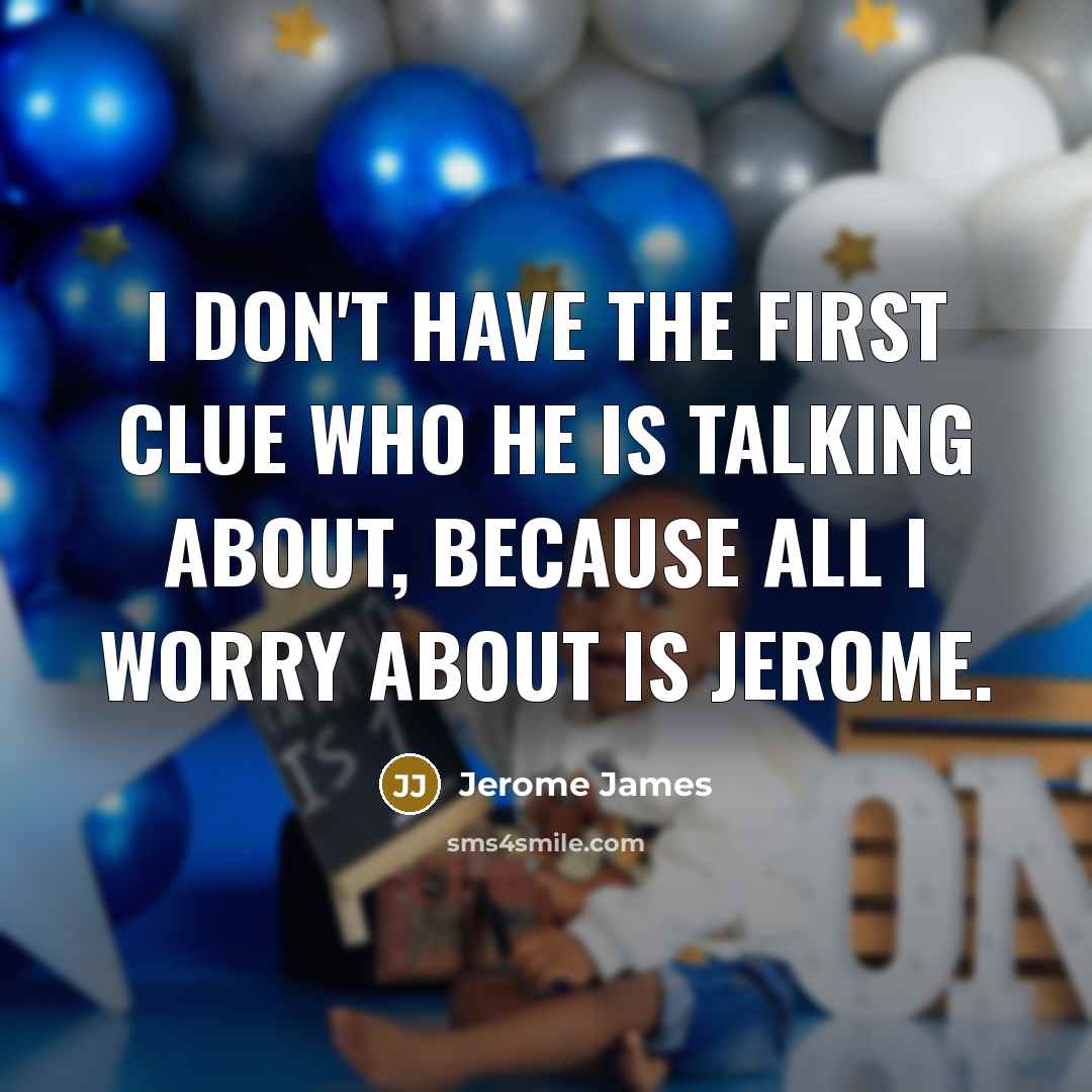 “I don't have the first clue who he is talking about, because all I worry about is Jerome.” quote by Jerome James