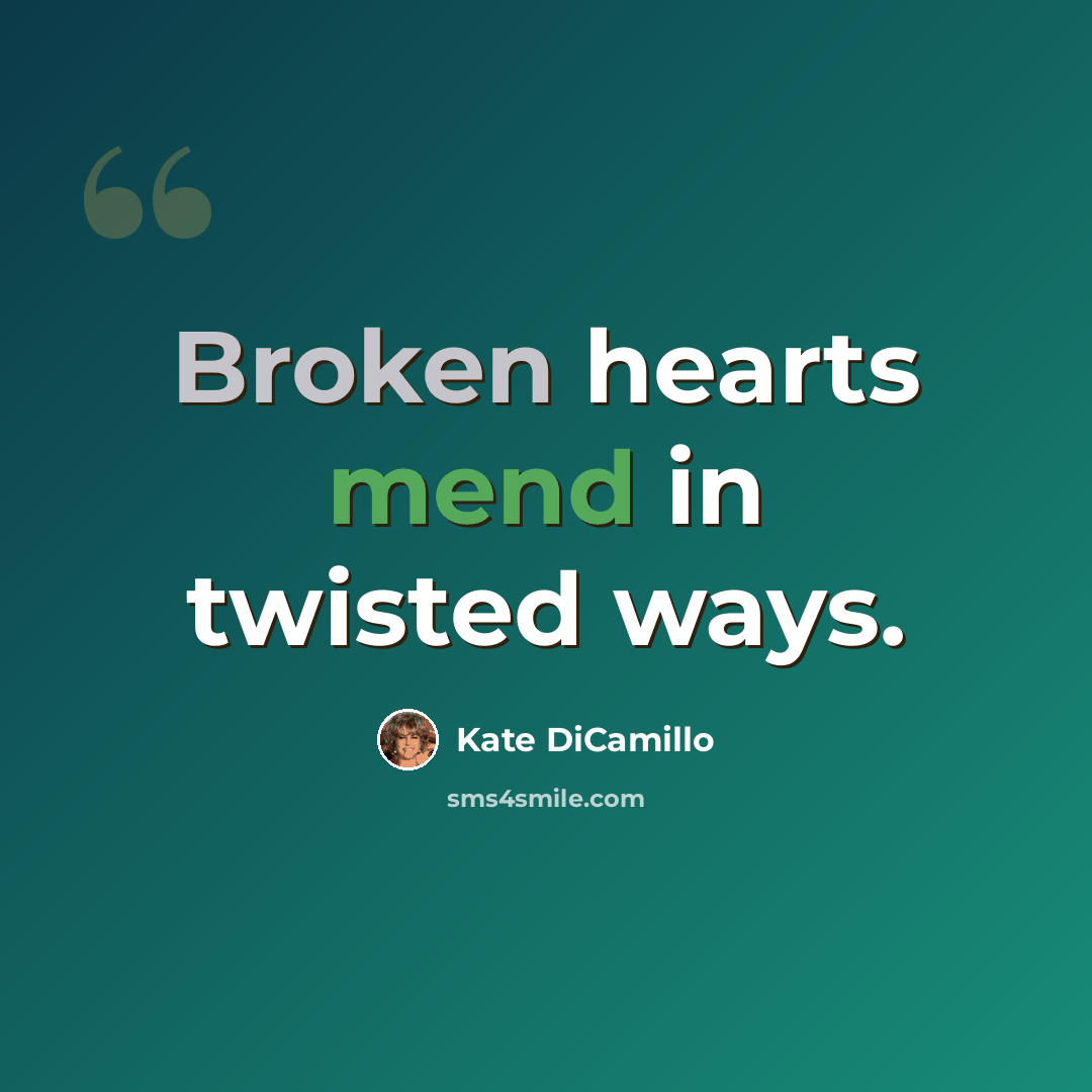 “Broken hearts mend in twisted ways.” quote by Kate Dicamillo