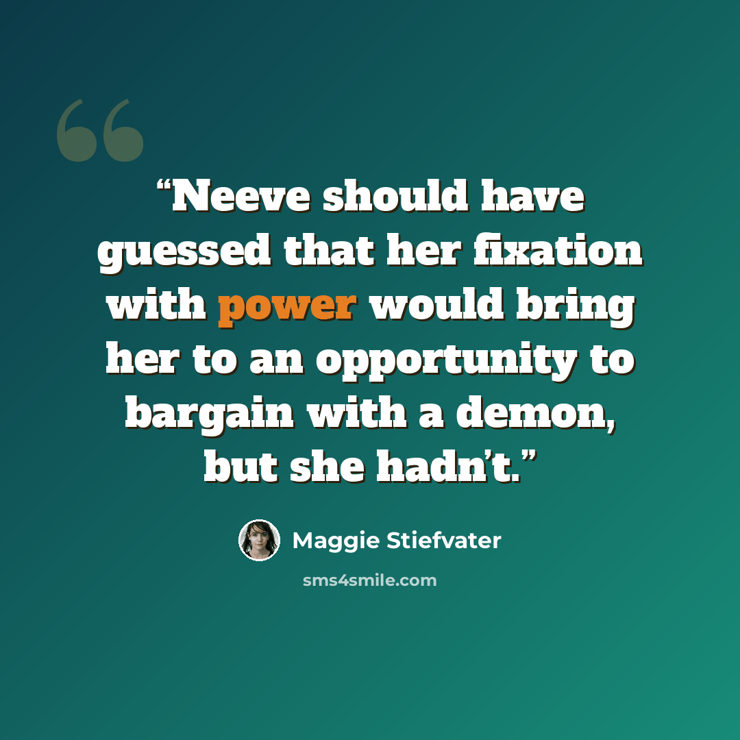“Neeve should have guessed that her fixation with power would bring her to an opportunity to bargain with a demon, but she hadn’t.” quote by Maggie Stiefvater