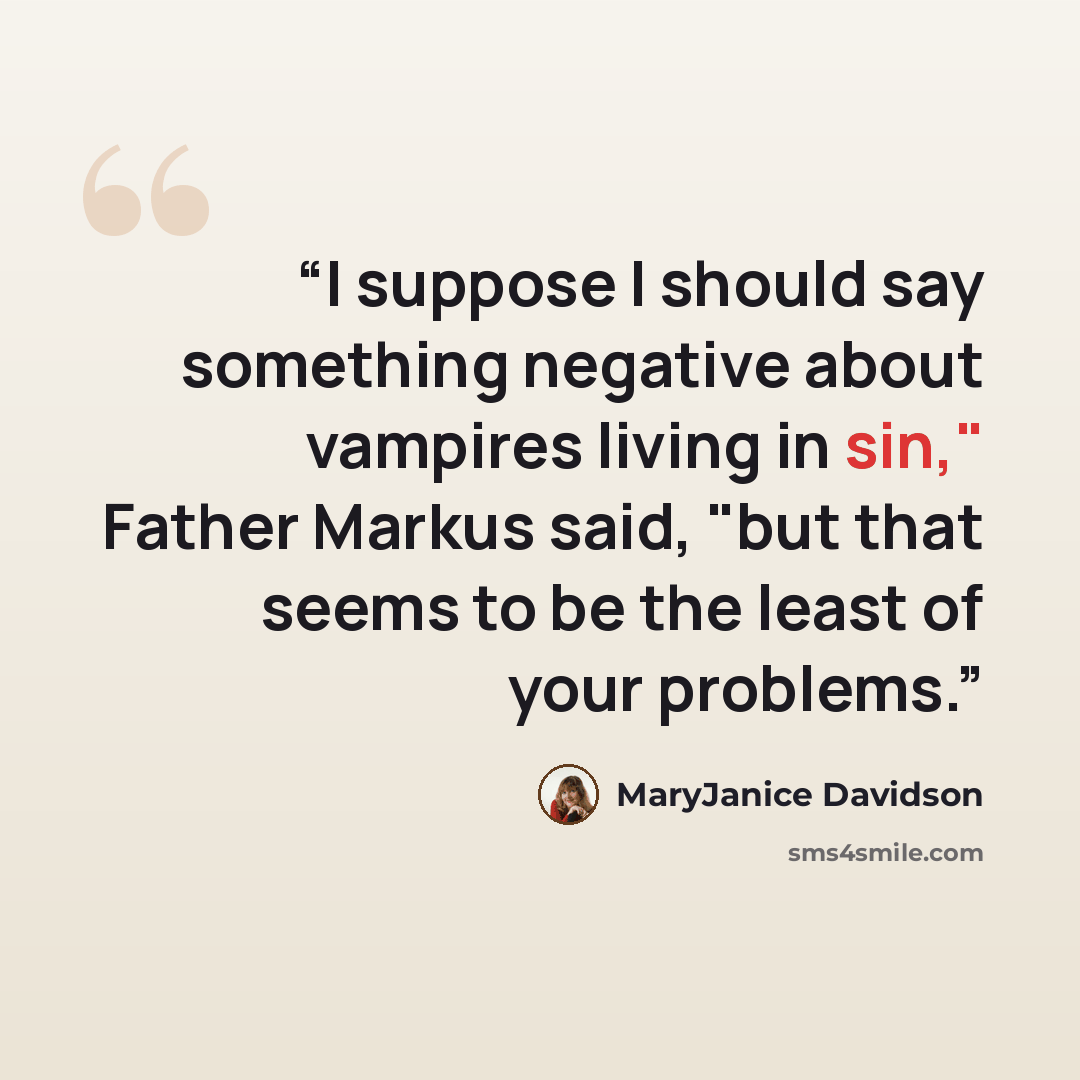 “I suppose I should say something negative about vampires living in sin," Father Markus said, "but that seems to be the least of your problems.” quote by MaryJanice Davidson