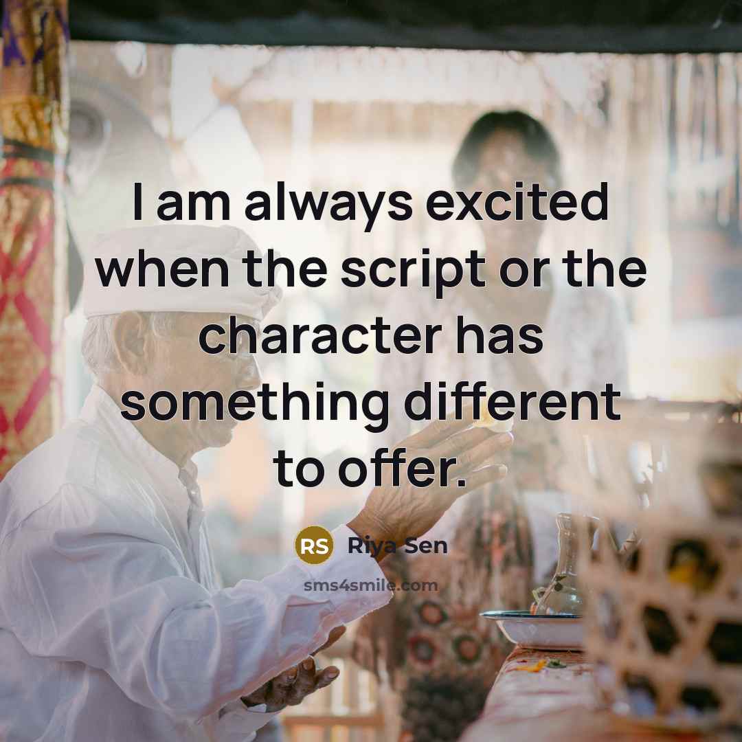 “I am always excited when the script or the character has something different to offer.” quote by Riya Sen