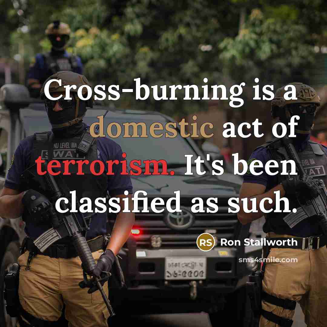 “Cross-burning is a domestic act of terrorism. It's been classified as such.” quote by Ron Stallworth