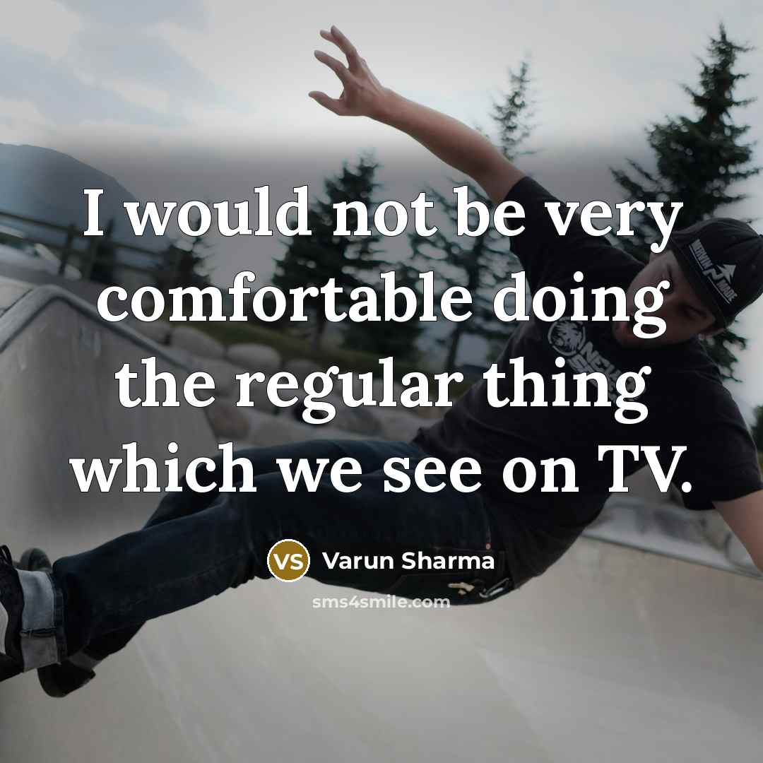 “I would not be very comfortable doing the regular thing which we see on TV.” quote by Varun Sharma