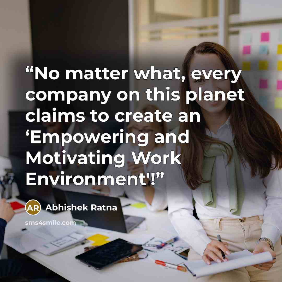 “No matter what, every company on this planet claims to create an ‘Empowering and Motivating Work Environment'!” quote by Abhishek Ratna