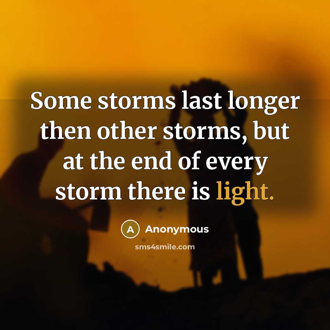 “Some storms last longer then other storms, but at the end of every storm there is light.” quote by Anonymous
