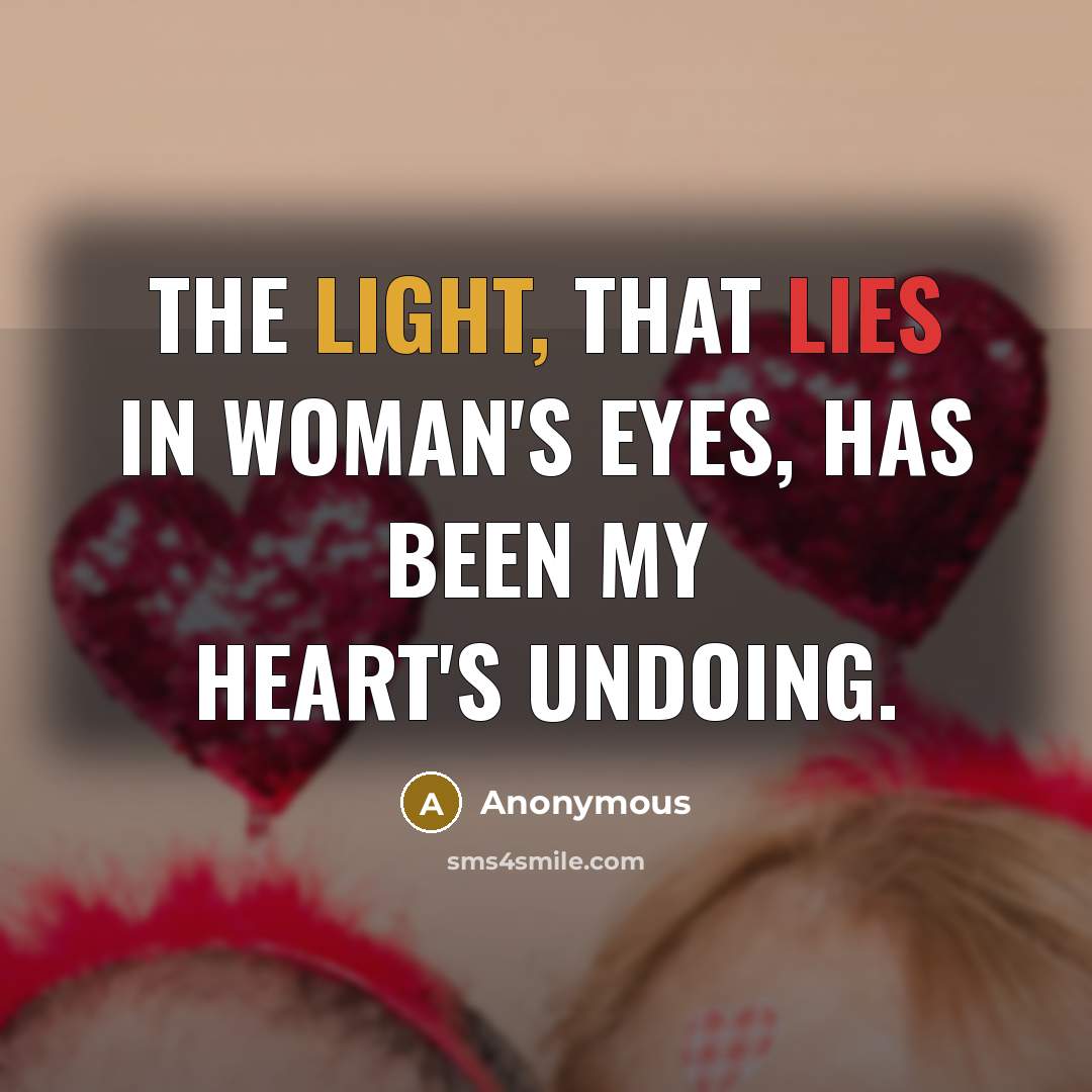 “The light, that lies In woman's eyes, Has been my heart's undoing.” quote by Anonymous