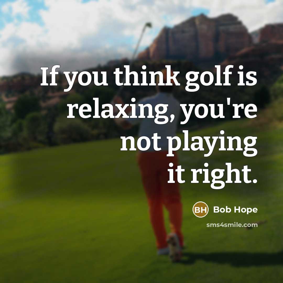 “If you think golf is relaxing, you're not playing it right.” quote by Bob Hope
