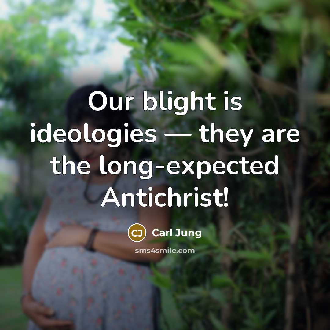 “Our blight is ideologies — they are the long-expected Antichrist!” quote by Carl Jung