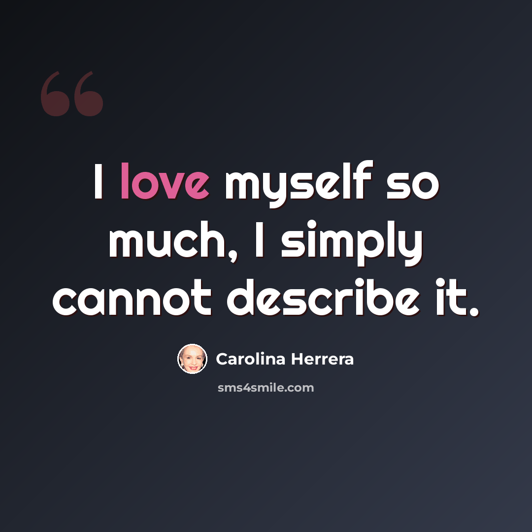 “I love myself so much, I simply cannot describe it.” quote by Carolina Herrera