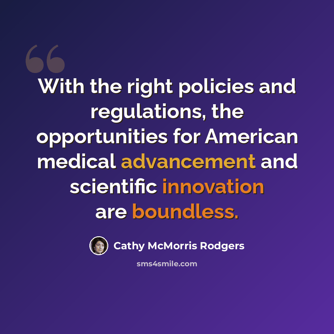 “With the right policies and regulations, the opportunities for American medical advancement and scientific innovation are boundless.” quote by Cathy McMorris Rodgers