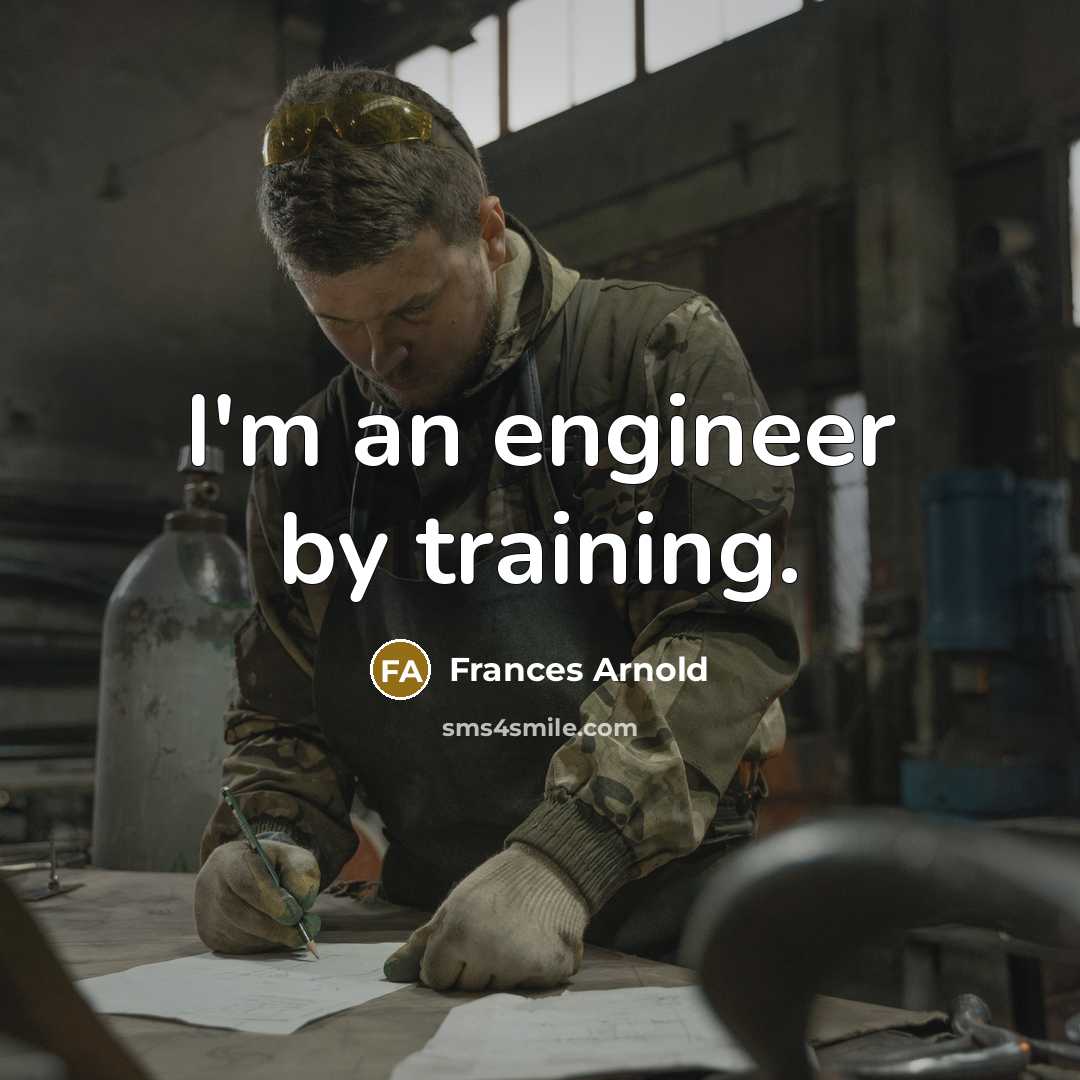 “I'm an engineer by training.” quote by Frances Arnold