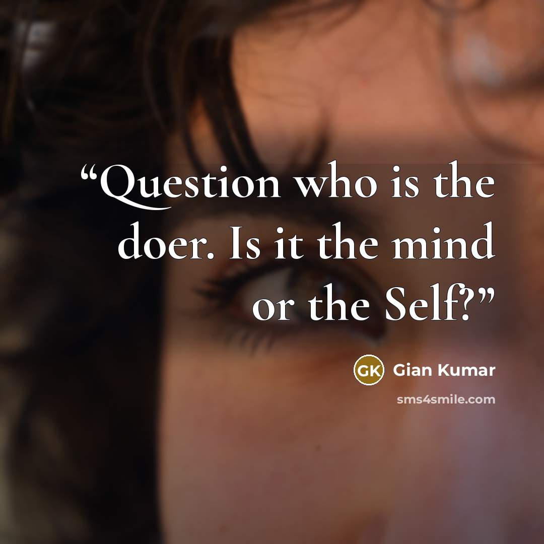 “Question who is the doer. Is it the mind or the Self?” quote by Gian Kumar