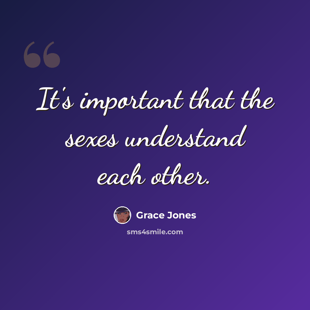 “It's important that the sexes understand each other.” quote by Grace Jones