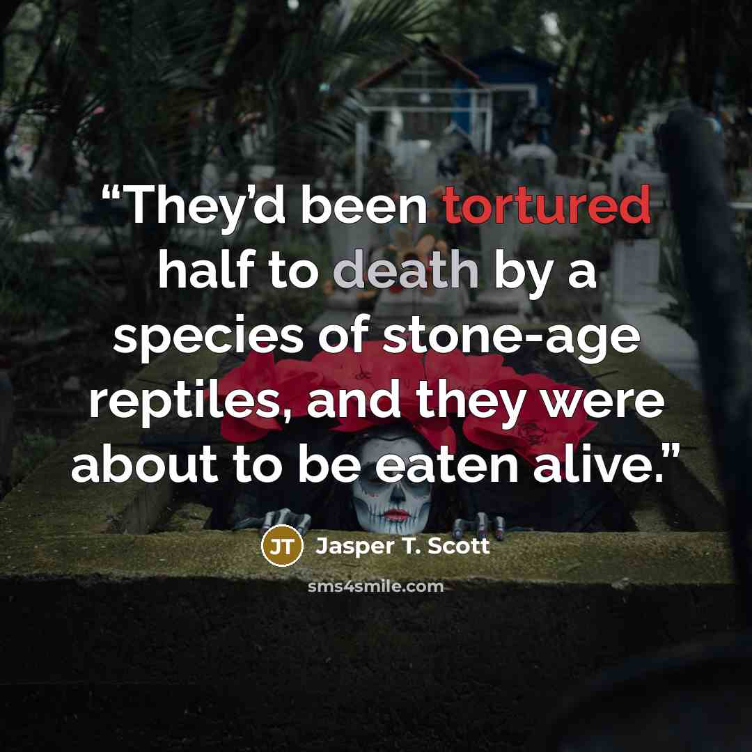 “They’d been tortured half to death by a species of stone-age reptiles, and they were about to be eaten alive.” quote by Jasper T. Scott