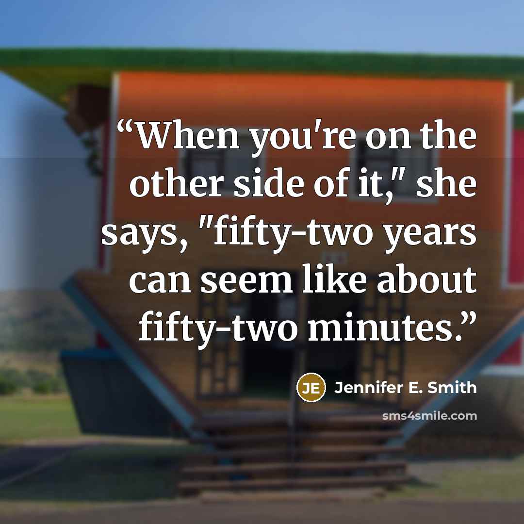 “When you're on the other side of it," she says, "fifty-two years can seem like about fifty-two minutes.” quote by Jennifer E. Smith