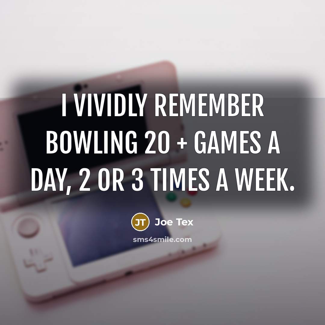 “I vividly remember bowling 20 + games a day, 2 or 3 times a week.” quote by Joe Tex