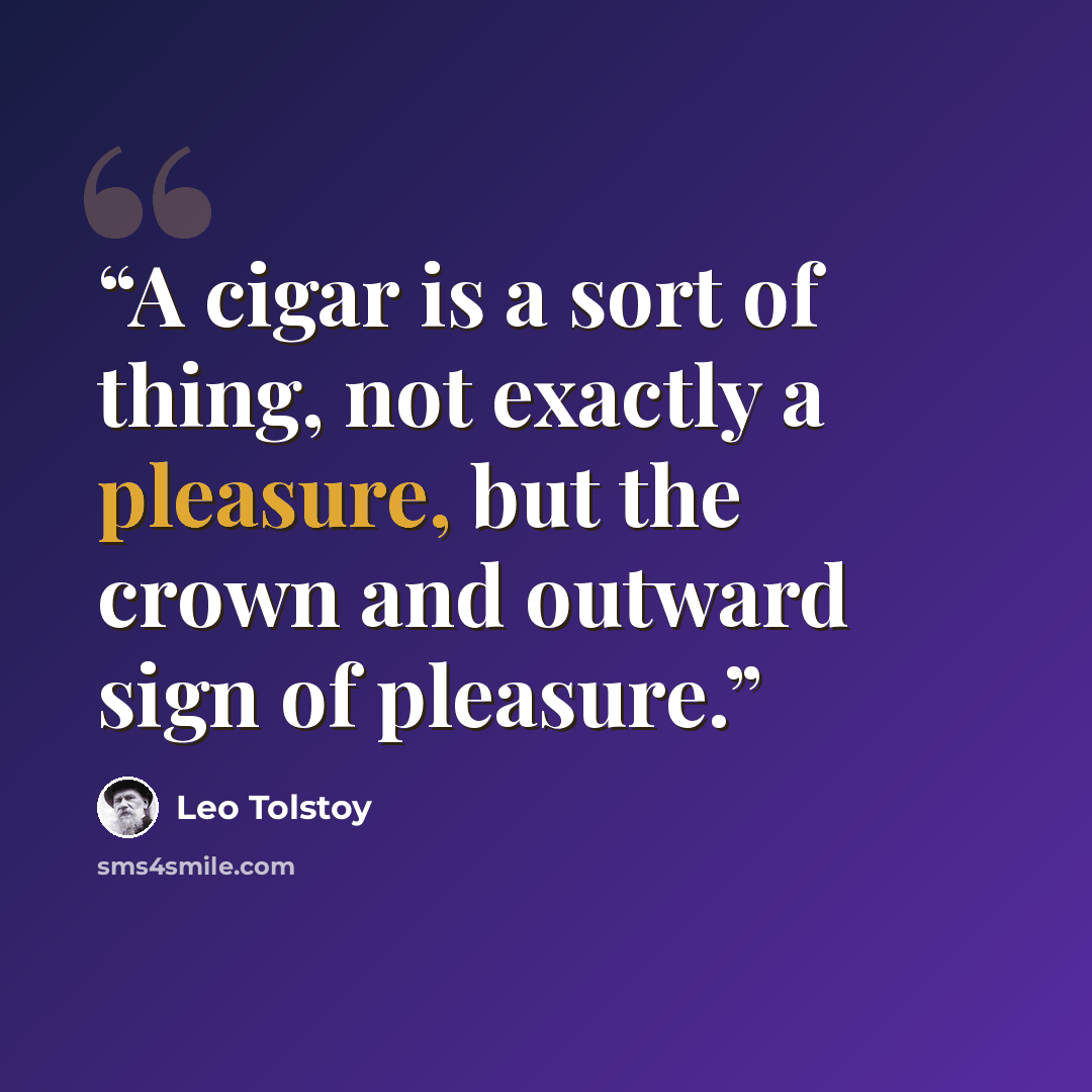 “A cigar is a sort of thing, not exactly a pleasure, but the crown and outward sign of pleasure.” quote by Leo Tolstoy
