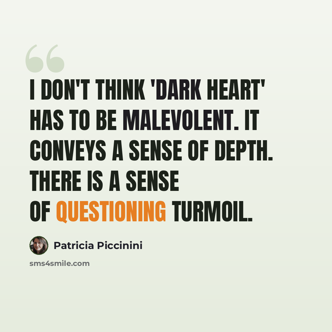 “I don't think 'Dark Heart' has to be malevolent. It conveys a sense of depth. There is a sense of questioning turmoil.” quote by Patricia Piccinini