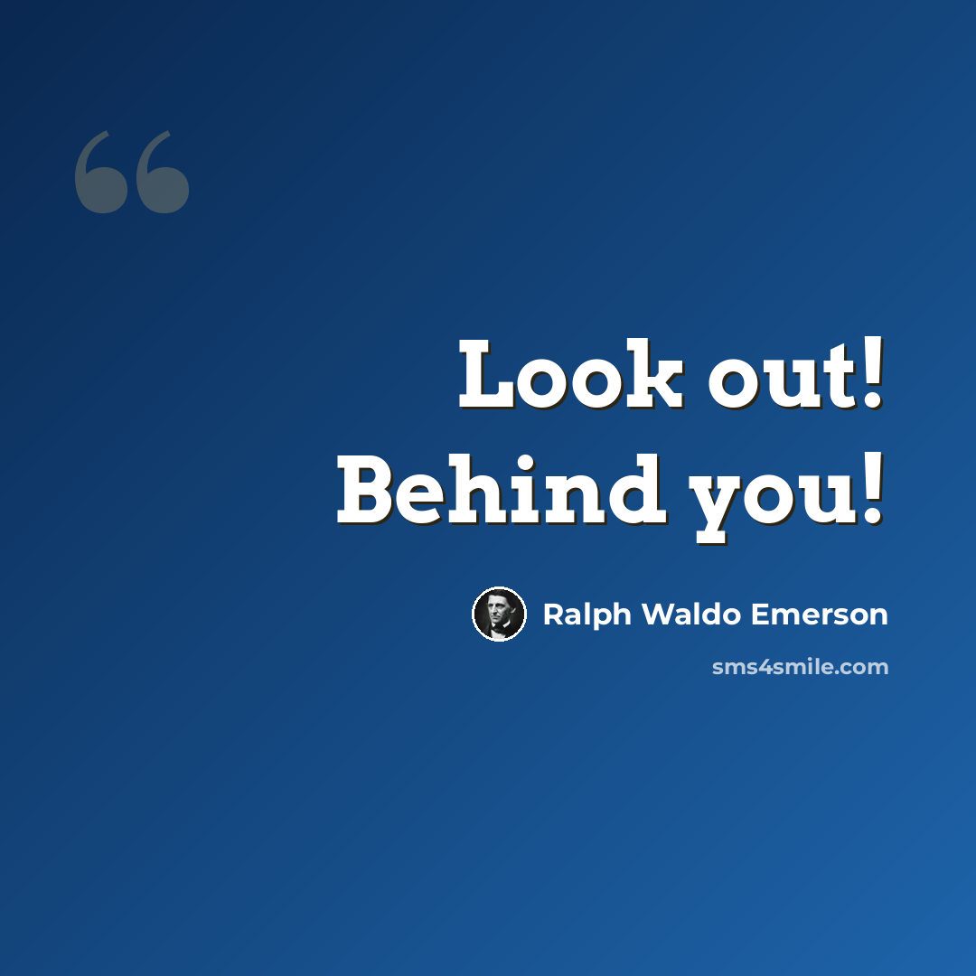 “Look out! Behind you!” quote by Ralph Waldo Emerson