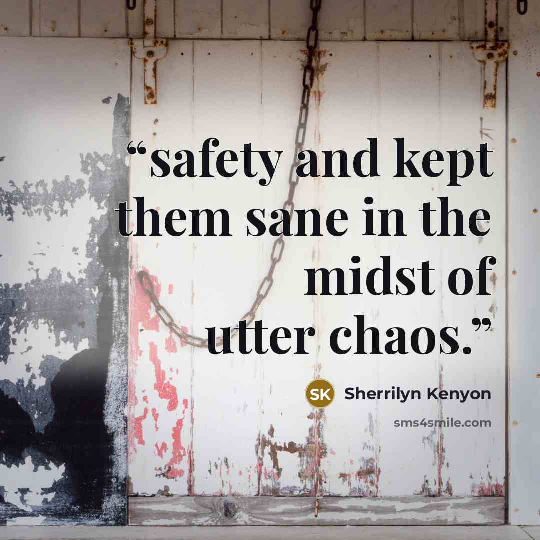 “safety and kept them sane in the midst of utter chaos.” quote by Sherrilyn Kenyon