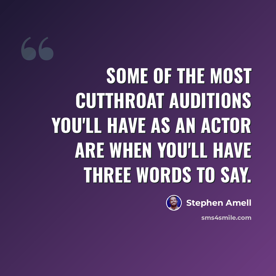 “Some of the most cutthroat auditions you'll have as an actor are when you'll have three words to say.” quote by Stephen Amell