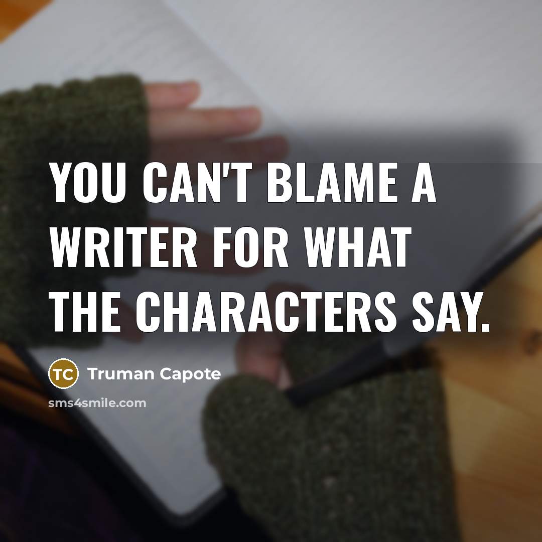 “You can't blame a writer for what the characters say.” quote by Truman Capote