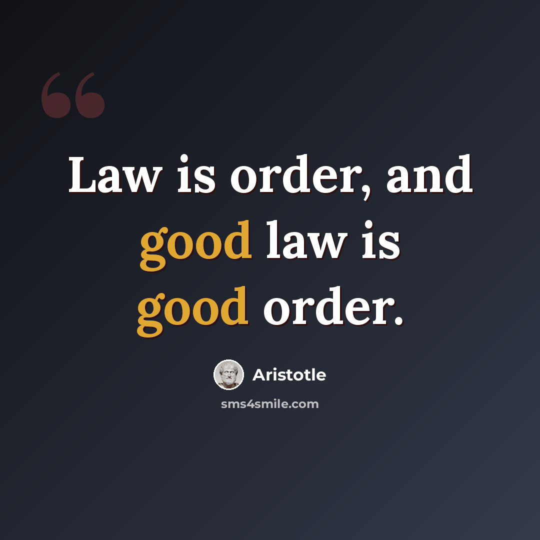 “Law is order, and good law is good order.” quote by Aristotle