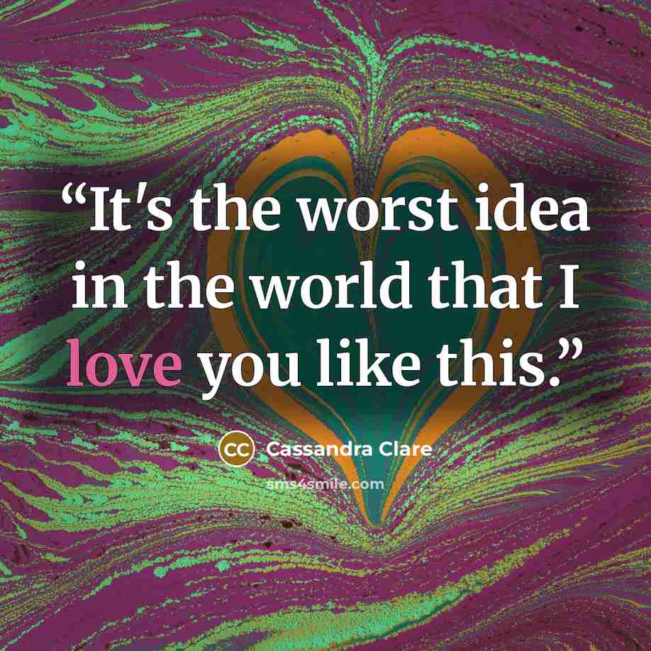 “It's the worst idea in the world that I love you like this.” quote by Cassandra Clare