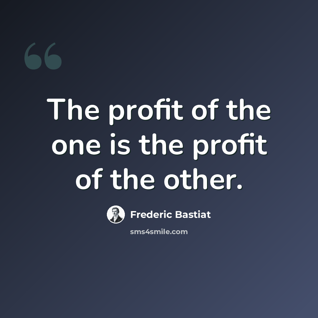 “The profit of the one is the profit of the other.” quote by Frederic Bastiat