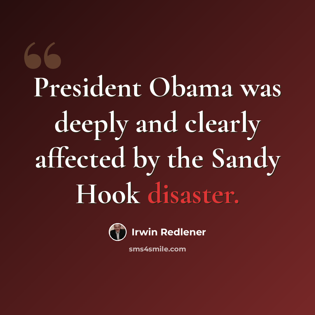 “President Obama was deeply and clearly affected by the Sandy Hook disaster.” quote by Irwin Redlener