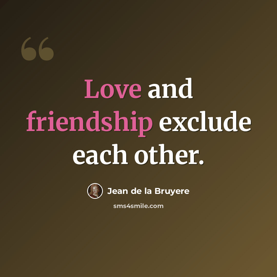 “Love and friendship exclude each other.” quote by Jean de la Bruyere