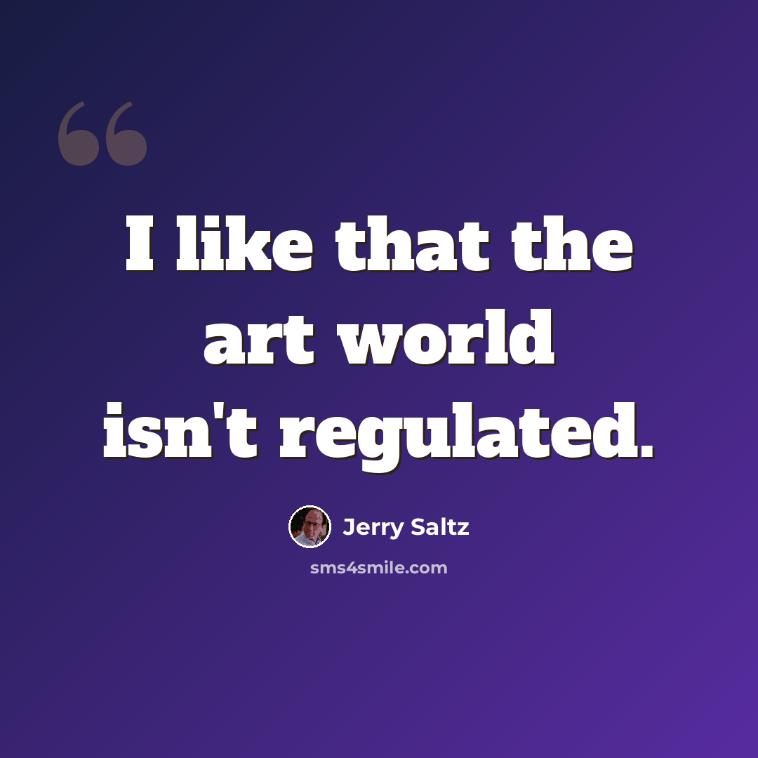 “I like that the art world isn't regulated.” quote by Jerry Saltz