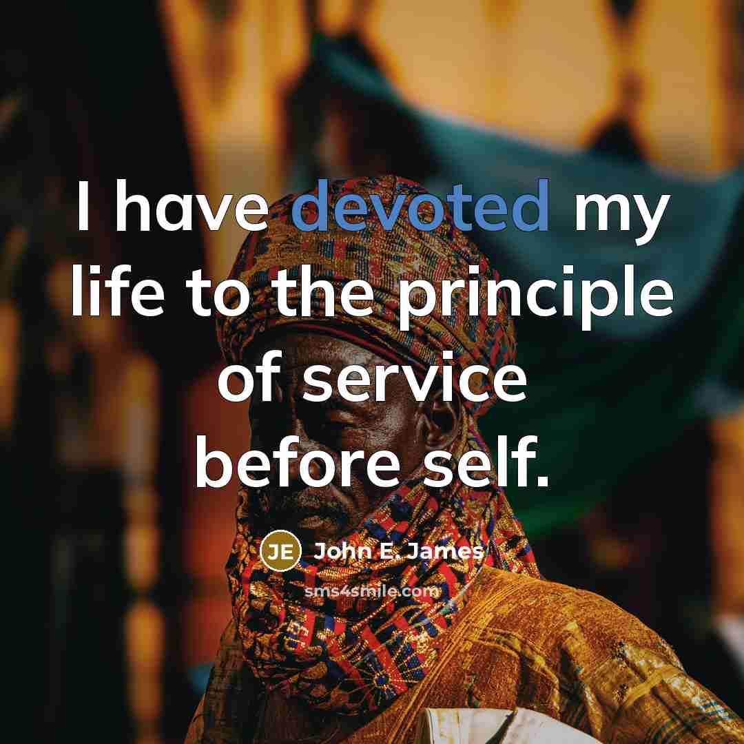 “I have devoted my life to the principle of service before self.” quote by John E. James