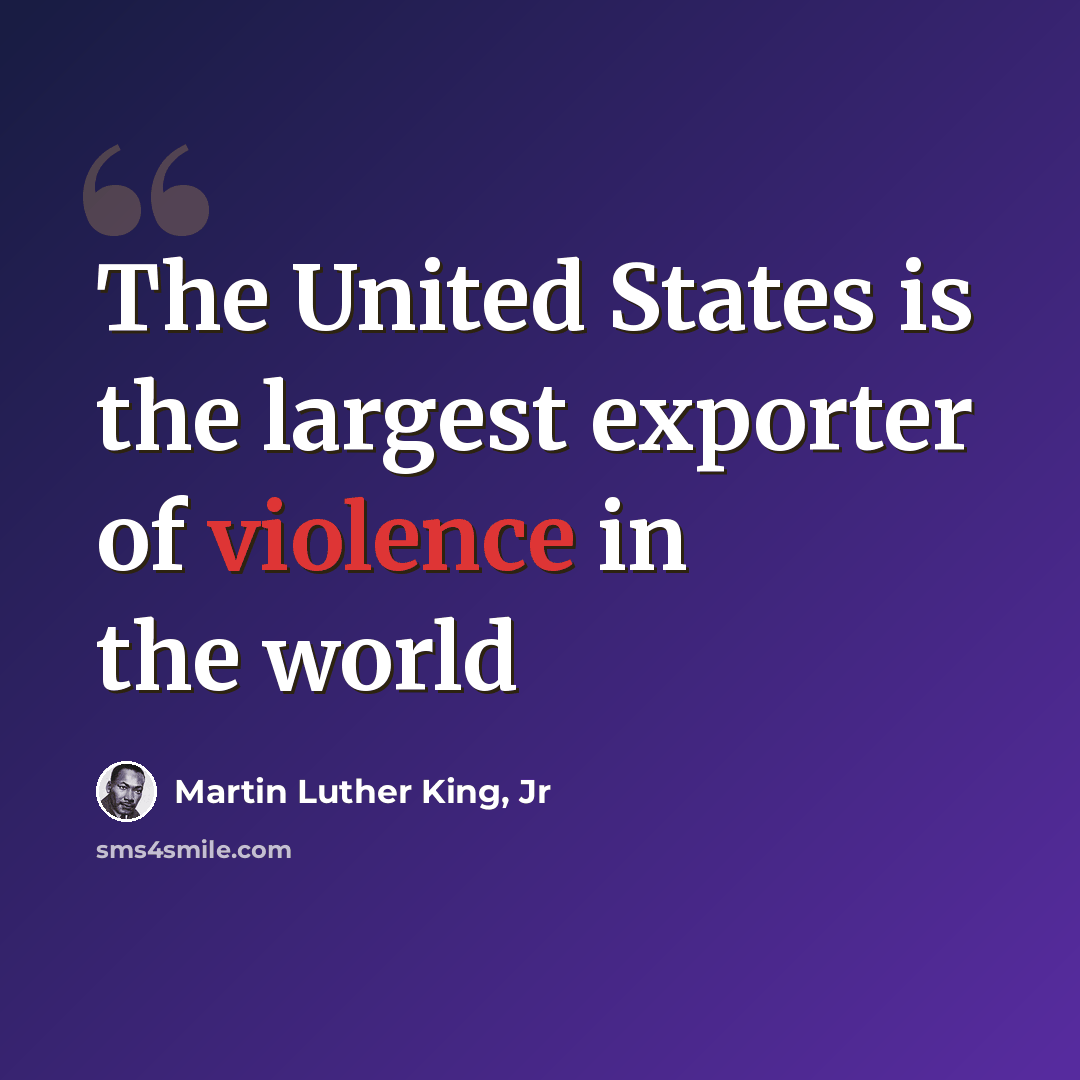 “The United States is the largest exporter of violence in the world” quote by Martin Luther King, Jr